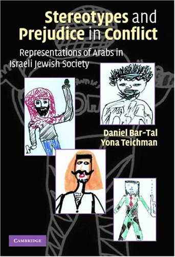 Stereotypes And Prejudice In Conflict Representations Of Arabs In Israeli Jewish Society Daniel Bartal