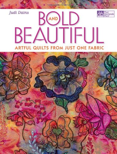 Bold And Beautiful Artful Quilts From Just One Fabric That Patchwork Place Judi Dains