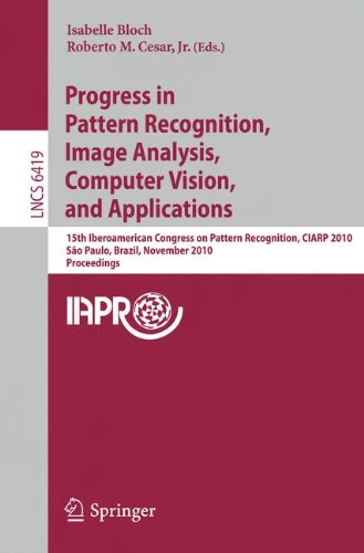 Progress In Pattern Recognition Image Analysis Computer Vision And Applications 15th Iberoamerican Congress On Pattern Recognition Ciarp 2010 Sao Paulo Brazil November 811 2010 Proceedings 1st Edition Isabelle Bloch