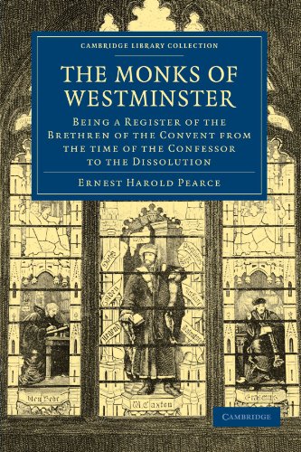 The Monks Of Westminster Being A Register Of The Brethren Of The Convent From The Time Of The Confessor To The Dissolution Ernest Harold Pearce