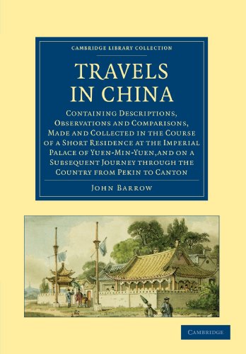 Travels In China Containing Descriptions Observations And Comparisons Made And Collected In The Course Of A Short Residence At The Imperial Palace Of Yuenminyuen Reissue John Barrow