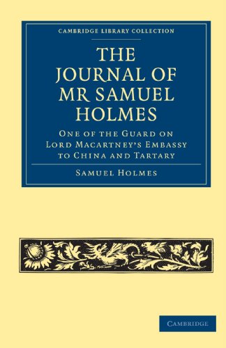 The Journal Of Mr Samuel Holmes Serjeantmajor Of The Xith Light Dragoons During His Attendance As One Of The Guard On Lord Macartneys Embassy To China And Tartary Samuel Holmes