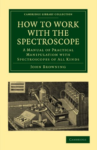 How To Work With The Spectroscope A Manual Of Practical Manipulation With Spectroscopes Of All Kinds John Browning