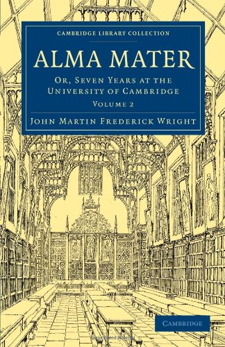 Alma Mater Volume 2 Or Seven Years At The University Of Cambridge 1st Edition John Martin Frederick Wright