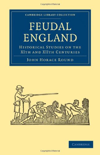 Feudal England Historical Studies On The Xith And Xiith Centuries John Horace Round