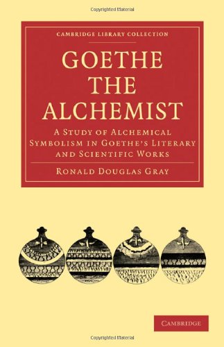 Goethe The Alchemist A Study Of Alchemical Symbolism In Goethes Literary And Scientific Works Ronald Douglas Gray