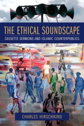 The Ethical Soundscape Cassette Sermons And Islamic Counterpublics Charles Hirschkind