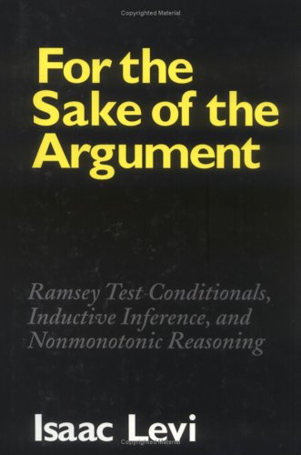 For The Sake Of The Argument Ramsey Test Conditionals Inductive Inference And Nonmonotonic Reasoning Isaac Levi