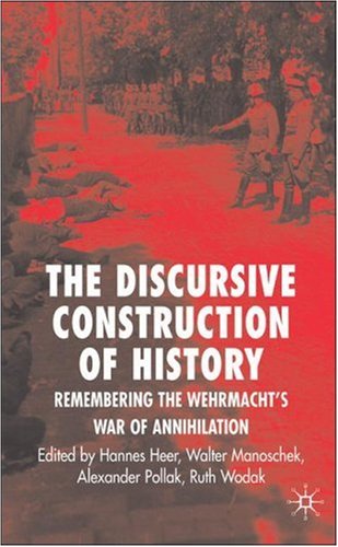 Discursive Construction Of History The Wehrmachts War Of Annihilation First Edition Hannes Heer
