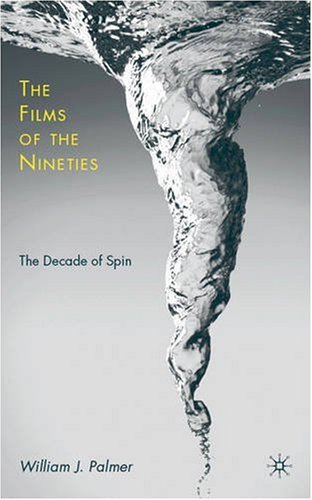 The Films Of The Nineties The Decade Of Spin William J Palmer