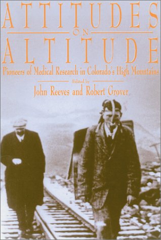 Attitudes On Altitude Pioneers Of Medical Research In Colorados High Mountains John T Reeves