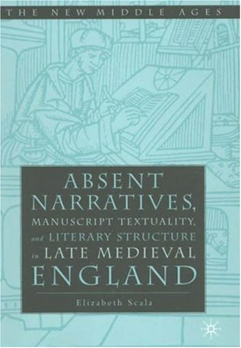 Absent Narratives Manuscript Textuality And Literary Structure In Late Medieval England Elizabeth Scala