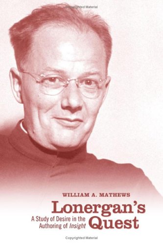 Lonergans Quest A Study Of Desire In The Authoring Of Insight 1st Edition William A Mathews