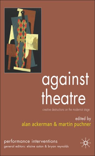Against Theatre Creative Destructions On The Modernist Stage 1st Martin Puchner