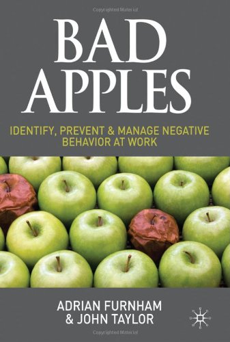 Bad Apples Identify Prevent And Manage Negative Behaviour At Work Adrian Furnham