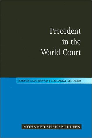 Precedent In The World Court Hersch Lauterpacht Memorial Lectures No 13 Mohamed Shahabuddeen
