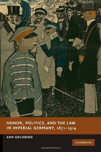 Honor Politics And The Law In Imperial Germany 18711914 1st Edition Ann Goldberg