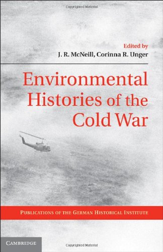 Environmental Histories Of The Cold War Publications Of The German Historical Institute J R Mcneill Editor