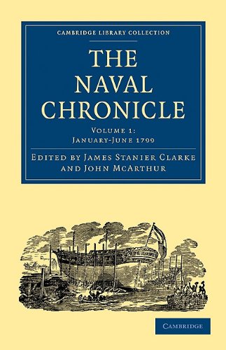 The Naval Chronicle Volume 01 Containing A General And Biographical History Of The Royal Navy Of The United Kingdom With A Variety Of Original Papers On Nautical Subjects Reissue James Stanier Clarke Editor