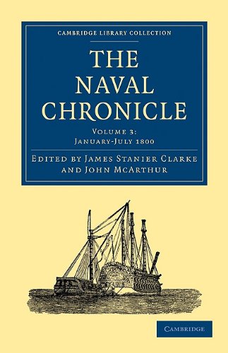 The Naval Chronicle Volume 03 Containing A General And Biographical History Of The Royal Navy Of The United Kingdom With A Variety Of Original Papers On Nautical Subjects Reissue James Stanier Clarke Editor