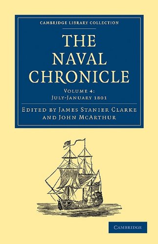 The Naval Chronicle Volume 04 Containing A General And Biographical History Of The Royal Navy Of The United Kingdom With A Variety Of Original Papers On Nautical Subjects Reissue James Stanier Clarke Editor