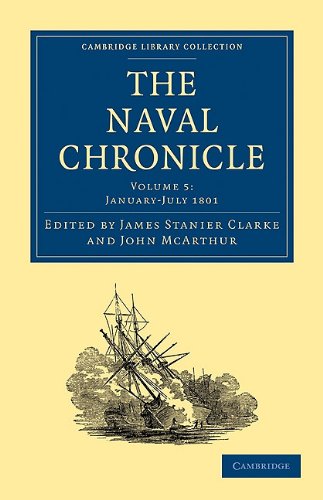 The Naval Chronicle Volume 05 Containing A General And Biographical History Of The Royal Navy Of The United Kingdom With A Variety Of Original Papers On Nautical Subjects Reissue James Stanier Clarke Editor