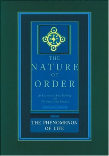 The Phenomenon Of Life Nature Of Order Book 1 An Essay On The Art Of Building And The Nature Of The Universe The Nature Of Order Christopher Alexander