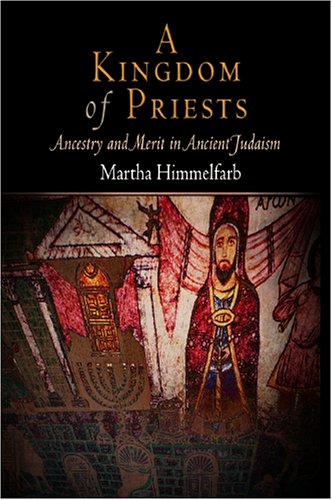 A Kingdom Of Priests Ancestry And Merit In Ancient Judaism Jewish Culture And Contexts Martha Himmelfarb