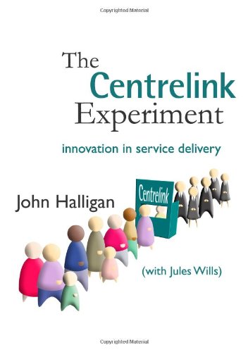 The Centrelink Experiment Innovation In Service Delivery Australia And New Zealand School Of Government Anzsog John Halligan