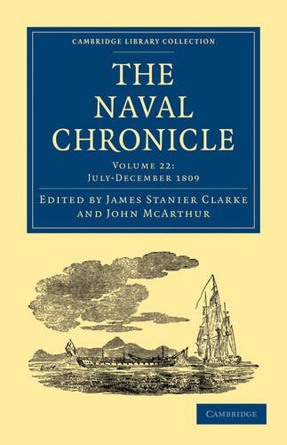 The Naval Chronicle Volume 22 Containing A General And Biographical History Of The Royal Navy Of The United Kingdom With A Variety Of Original Papers On Nautical Subjects Reissue James Stanier Clarke Editor