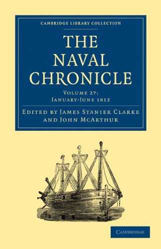 The Naval Chronicle Volume 27 Containing A General And Biographical History Of The Royal Navy Of The United Kingdom With A Variety Of Original Papers On Nautical Subjects Reissue James Stanier Clarke Editor