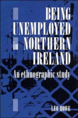 Being Unemployed In Northern Ireland An Ethnographic Study 1st Edition Leo E A Howe