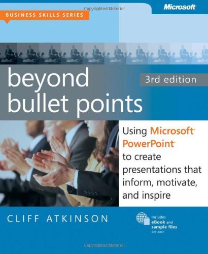 Beyond Bullet Points Using Microsoft Powerpoint To Create Presentations That Inform Motivate And Inspire Third Edition Cliff Atkinson