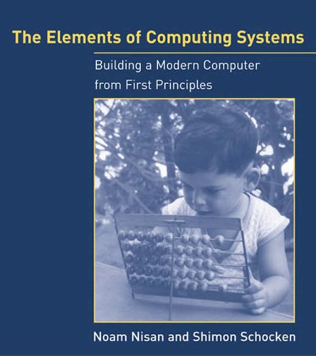 The Elements Of Computing Systems Building A Modern Computer From First Principles Noam Nisan