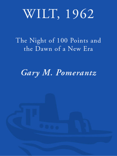 Wilt 1962 The Night Of 100 Points And The Dawn Of A New Era Gary M Pomerantz