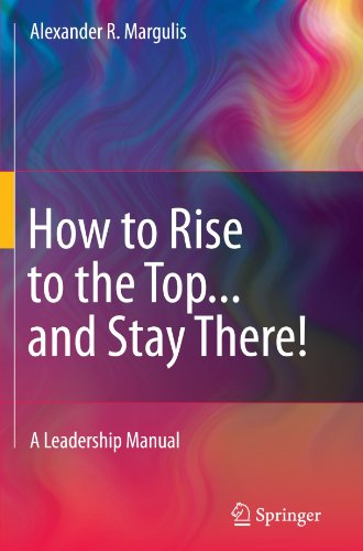 How To Rise To The Topand Stay There A Leadership Manual 1st Edition Alexander R Margulis Auth