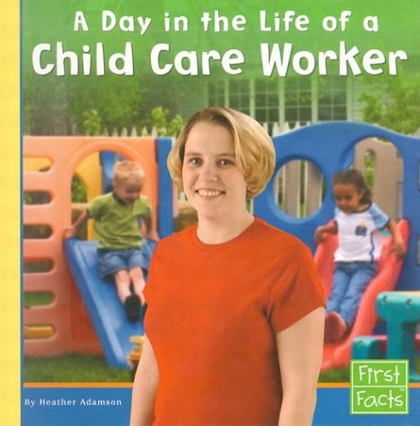 A Day In The Life Of A Child Care Worker First Facts Heather Adamson