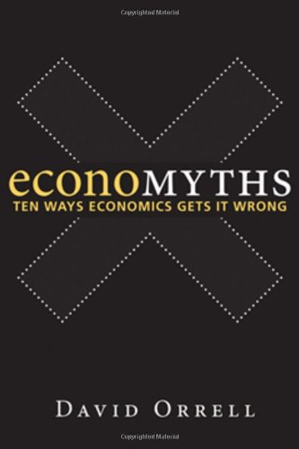 Economyths Ten Ways Economics Gets It Wrong 1st Edition David Orrell