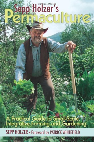 Sepp Holzers Permaculture A Practical Guide To Smallscale Integrative Farming And Gardeningwith Information On Mushroom Cultivation Sowing A Ways To Keep Livestock And More Sepp Holzer