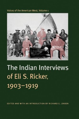 Voices Of The American West Volume 1 The Indian Interviews Of Eli S Ricker 19031919 First Edition Eli Seavey Ricker