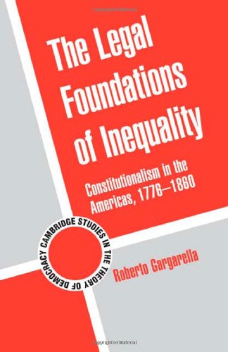 The Legal Foundations Of Inequality Constitutionalism In The Americas 17761860 1st Edition Roberto Gargarella