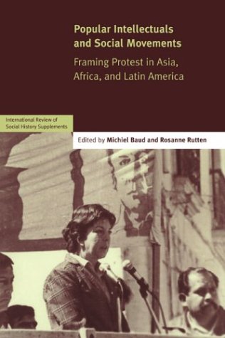 Popular Intellectuals And Social Movements Framing Protest In Asia Africa And Latin America International Review Of Social History Supplements No 12 Michiel Baud Editor