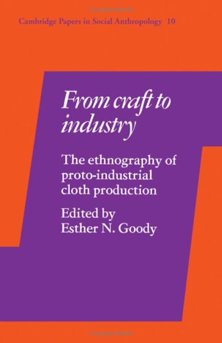 From Craft To Industry The Ethnography Of Protoindustrial Cloth Production Esther N Goody Ed