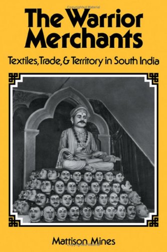 The Warrior Merchants Textiles Trade And Territory In South India Mattison Mines