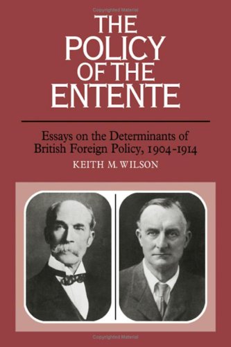 The Policy Of The Entente Essays On The Determinants Of British Foreign Policy 19041914 Keith M Wilson