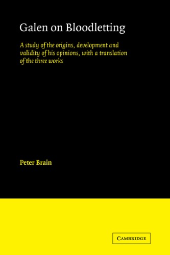 Galen On Bloodletting A Study Of The Origins Development And Validity Of His Opinions With A Translation Of The Three Works Peter Brain