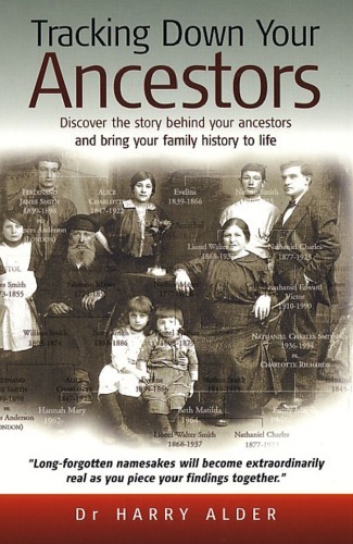 Tracking Down Your Ancestors Discover The Story Behind Your Ancestors And Bring Your Family History To Life Harry Alder