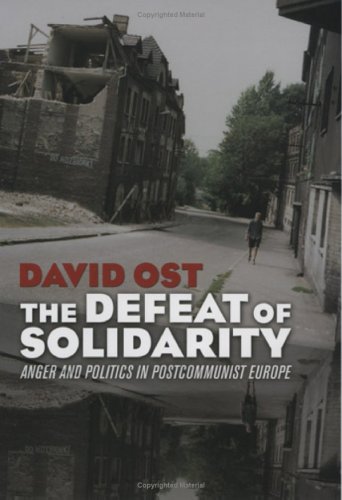 Defeat Of Solidarity Anger And Politics In Postcommunist Europe David Ost
