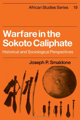 Warfare In The Sokoto Caliphate Historical And Sociological Perspectives African Studies No 19 1st Edition Joseph P Smaldone