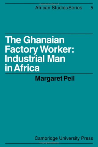 The Ghanaian Factory Worker Industrial Man In Africa African Studies No 5 1st Edition Margaret Peil